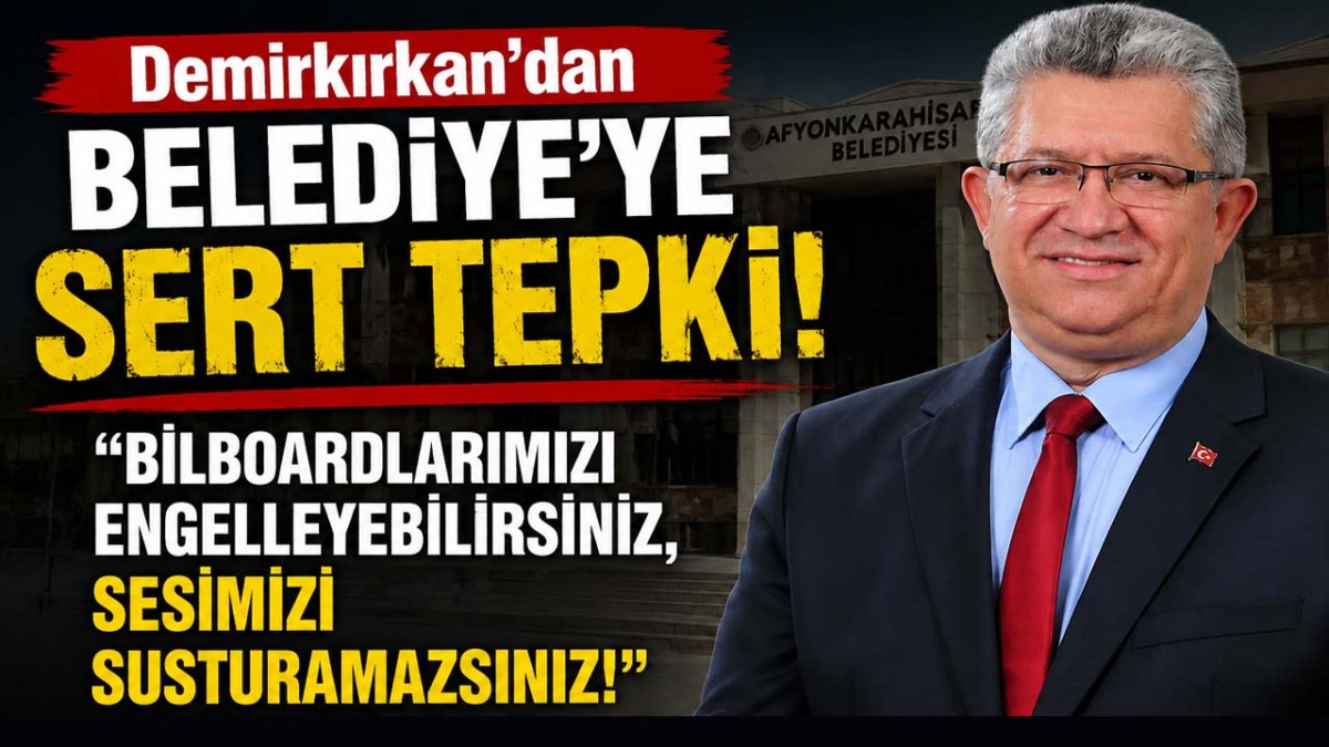 Demirkırkan’dan Belediye’ye Sert Tepki: 'Bilboardlarımızı Engelleyebilirsiniz, Sesimizi Susturamazsınız!'