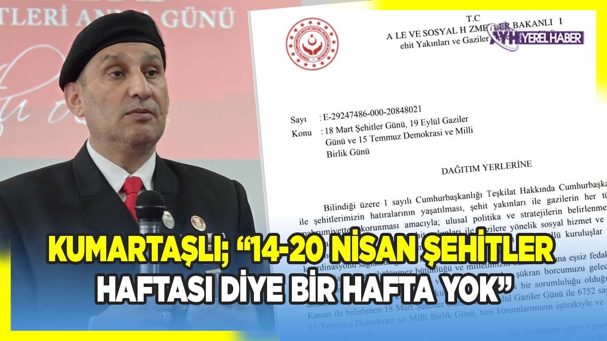 Kumartaşlı; “2003’ten bu yana 14-20 Nisan Şehitler Haftası Diye Bir Hafta Yok”