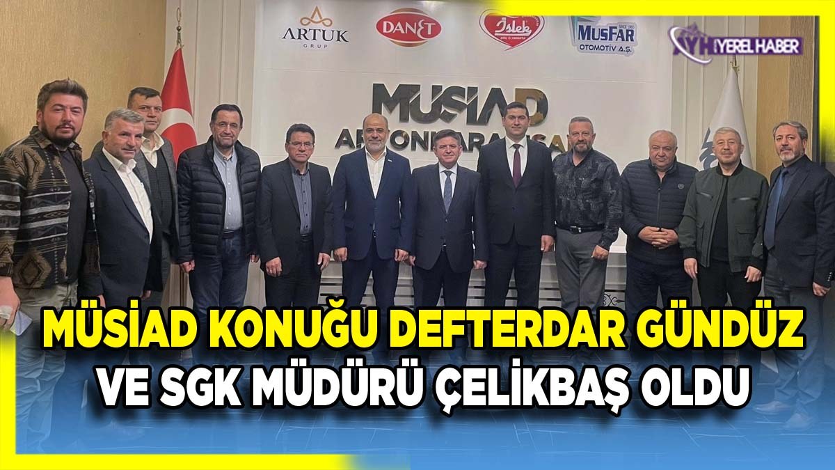 MÜSİAD Afyonkarahisar’ın konuğu Defterdar Gündüz ve SGK Müdürü Çelikbaş Oldu
