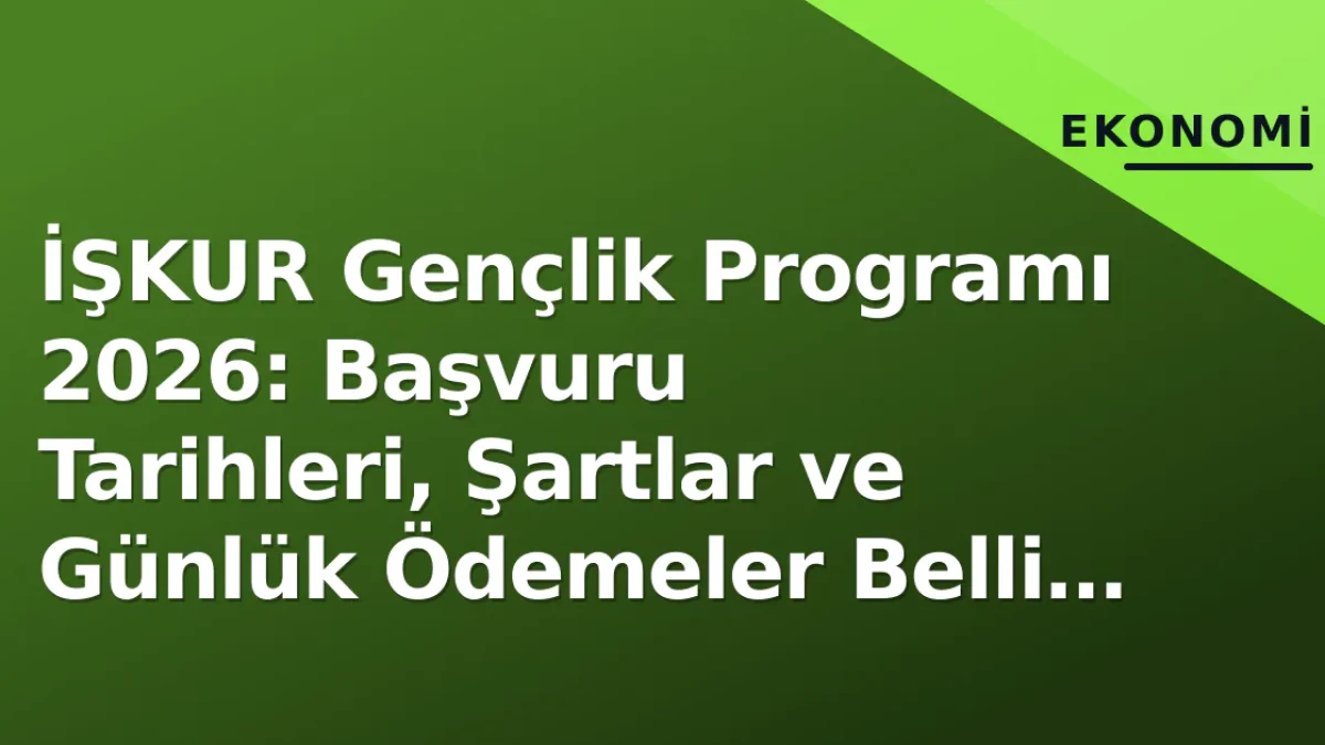 İŞKUR Gençlik Programı 2026: Başvuru Tarihleri, Şartlar ve Günlük Ödemeler Belli Oldu