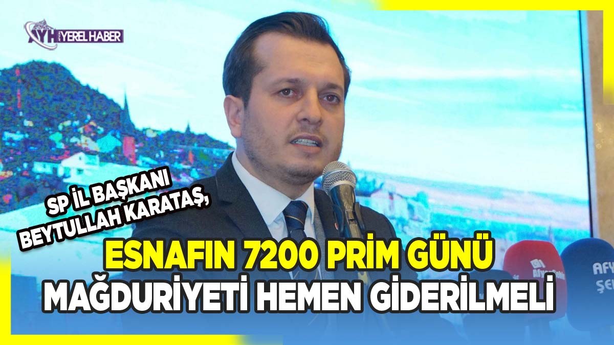 SP İl Başkanı Beytullah Karataş, Esnafın 7200 prim günü mağduriyeti hemen giderilmeli