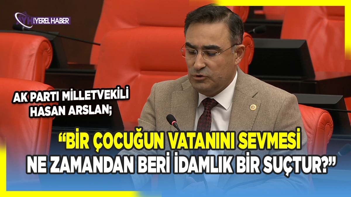 Milletvekili Arslan; “Bir çocuğun vatanını sevmesi ne zamandan beri idamlık bir suçtur?”