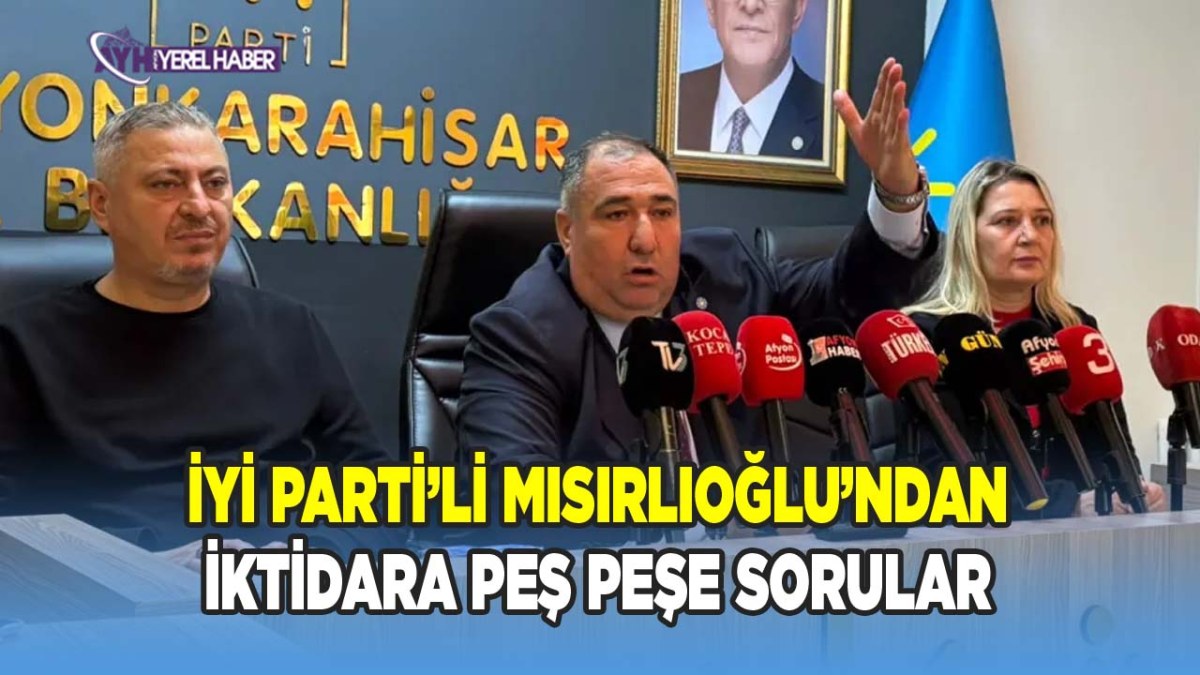 Mısırlıoğlu’ndan İktidara Peş Peşe Sorular