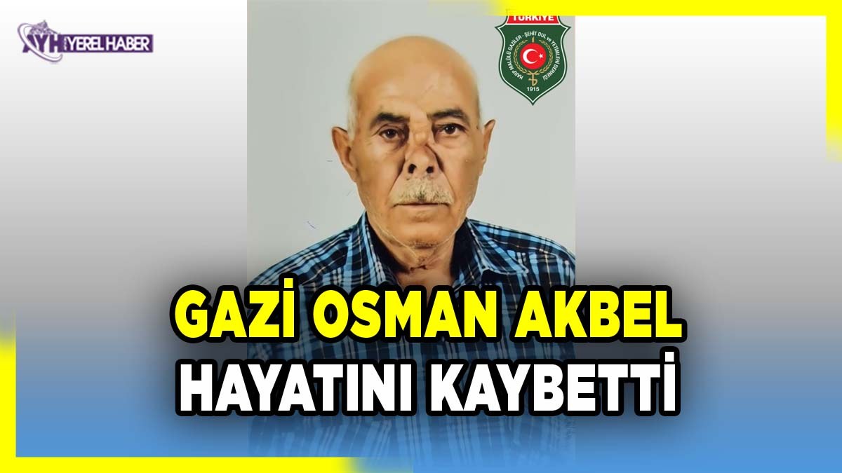 Gazi Osman Akbel Hayatını Kaybetti