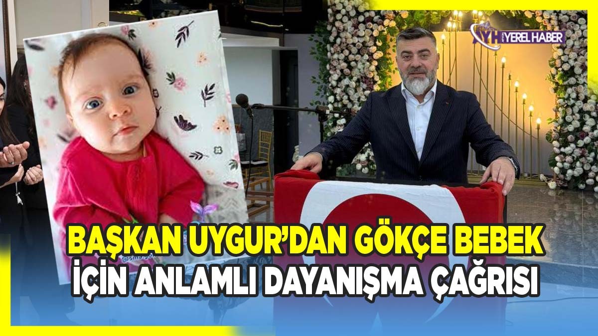 Muhtarlar Dernek Başkanı Uygur'dan Gökçe Bebek İçin Anlamlı Dayanışma Çağrısı
