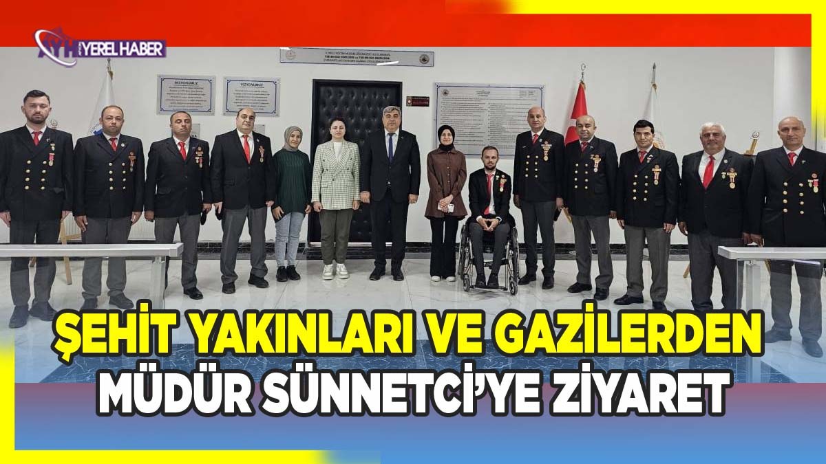Şehit Yakınları ve Gazilerden Müdür Sünnetci’ye Ziyaret
