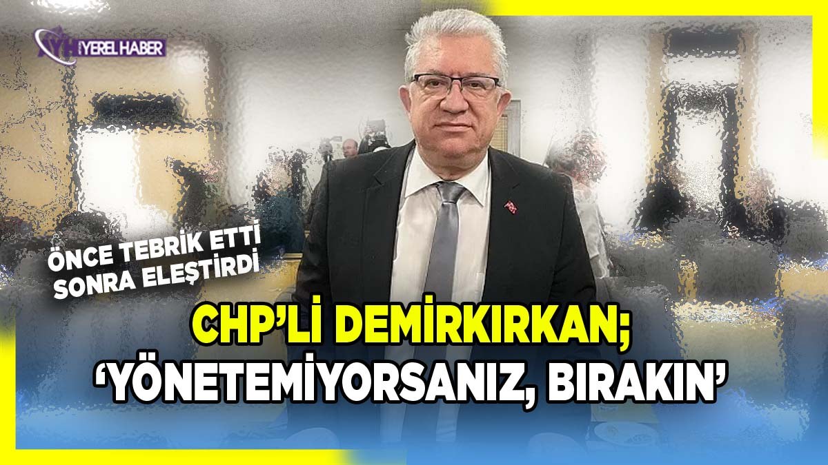 CHP'li Demirkırkan; 'Yönetemiyorsanız, bırakın'