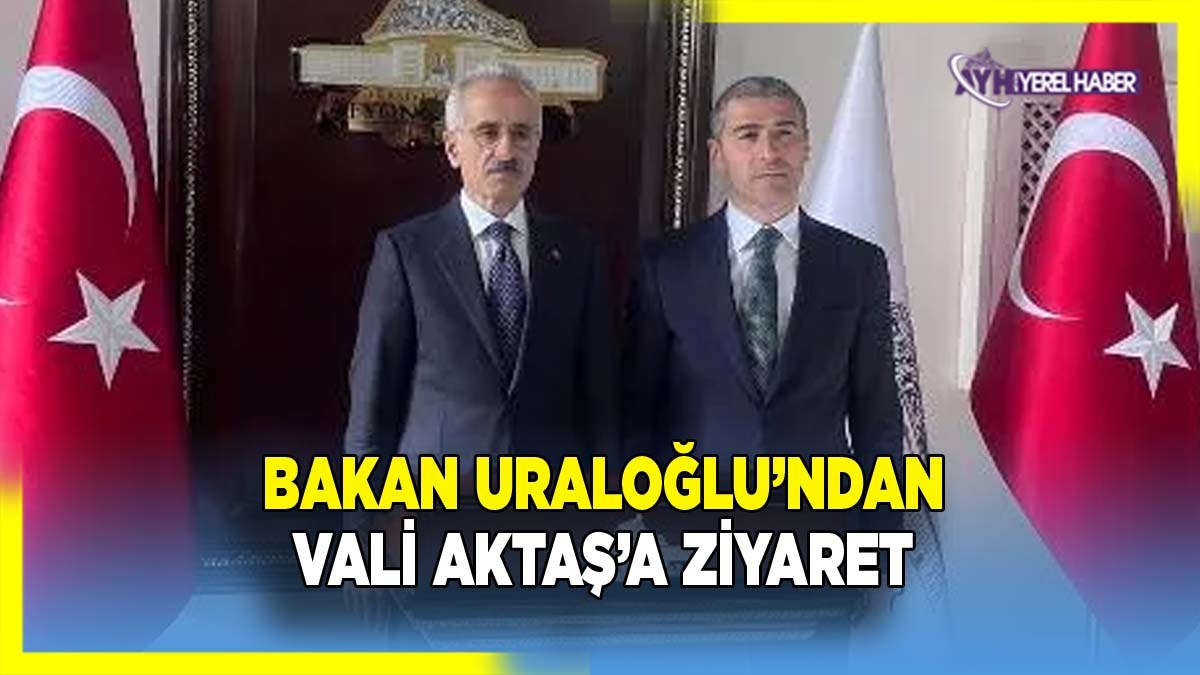 Bakan Uraloğlu’ndan Vali Aktaş’a Ziyaret