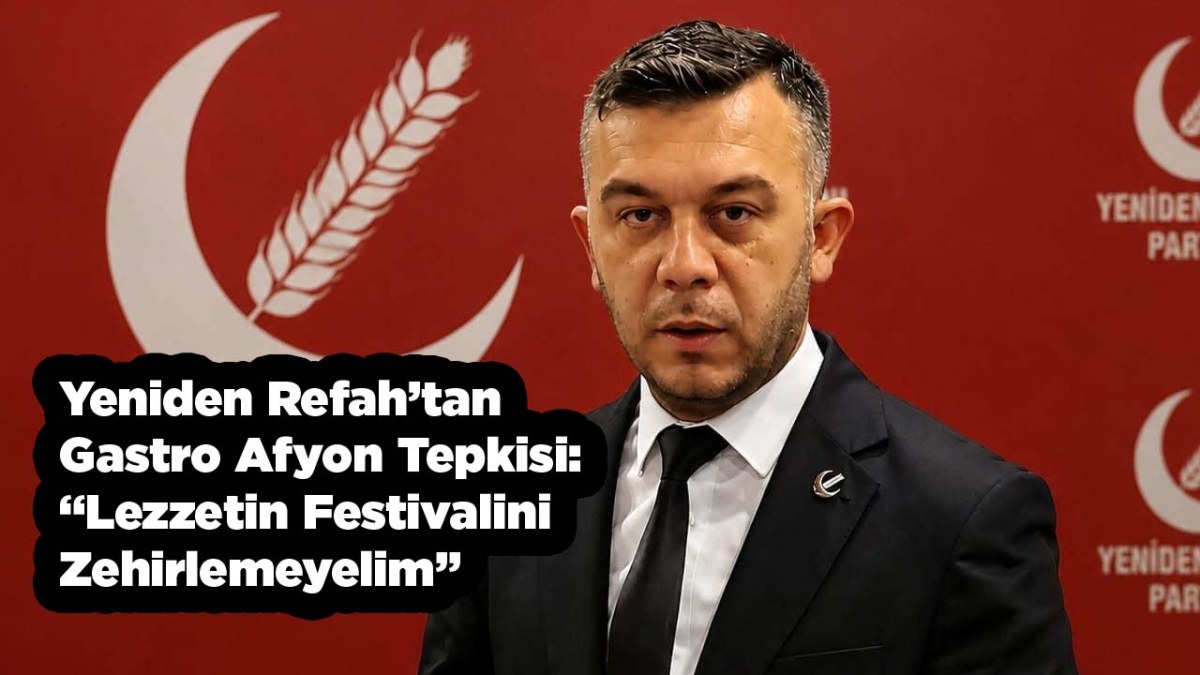 Yeniden Refah’tan Gastro Afyon Tepkisi: “Lezzetin Festivalini Zehirlemeyelim”