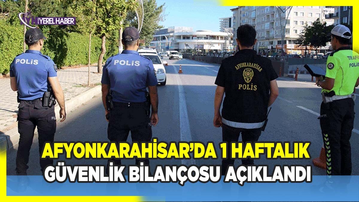 Afyonkarahisar’da 1 Haftalık Güvenlik Bilançosu Açıklandı