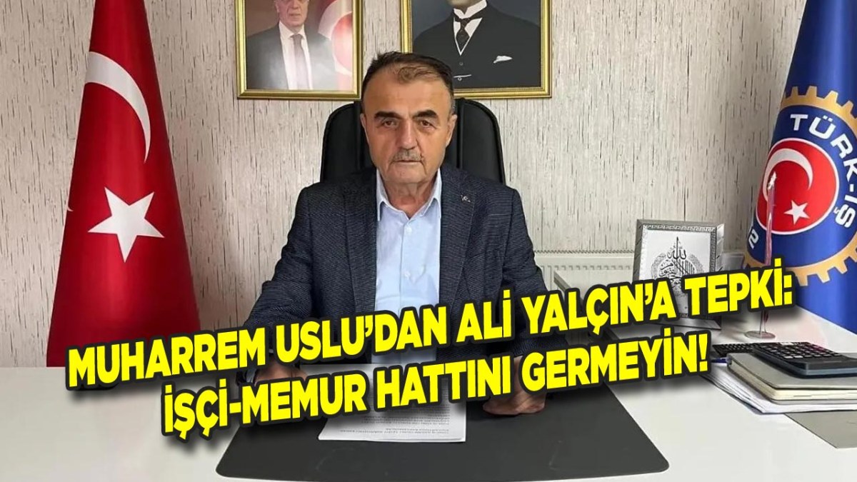 Muharrem Uslu’dan Ali Yalçın’a Tepki: İşçi-Memur Hattını Germeyin!