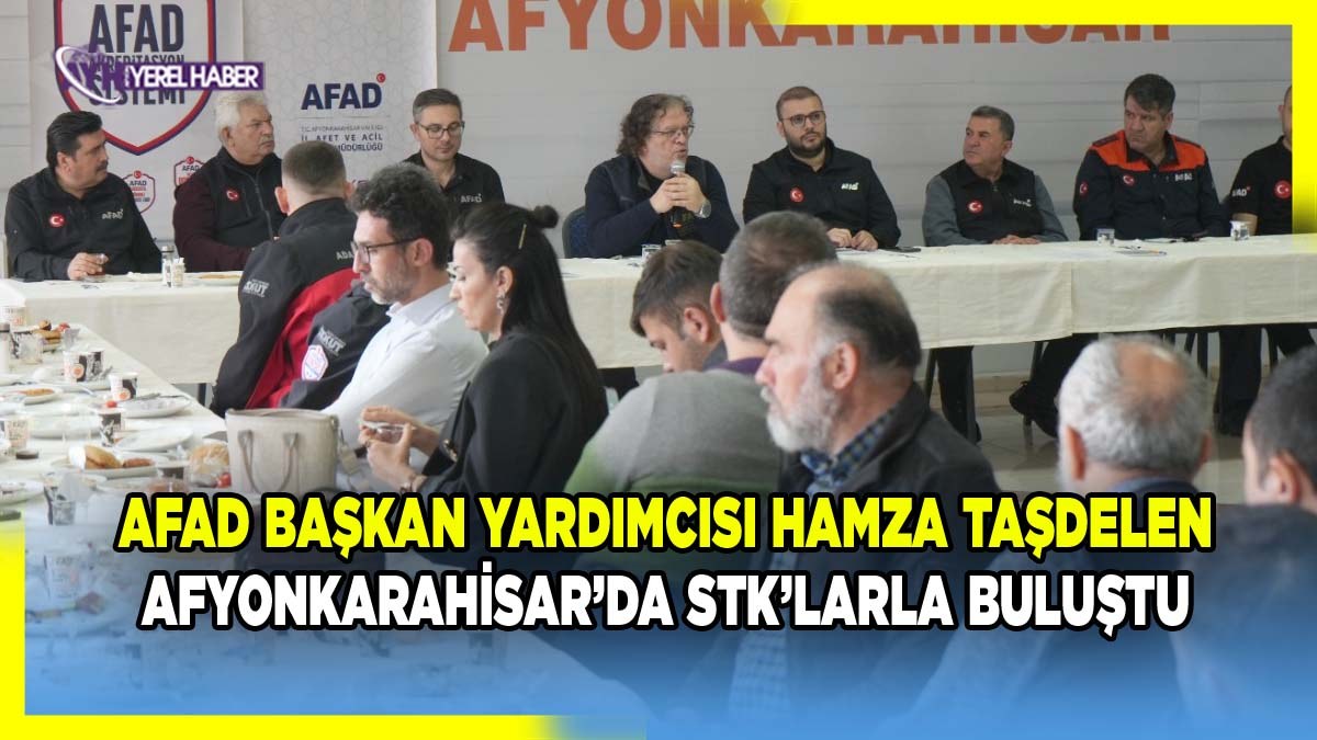 AFAD Başkan Yardımcısı Hamza Taşdelen Afyonkarahisar’da STK’larla Buluştu
