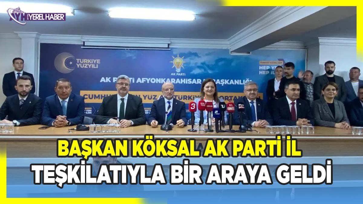 Başkan Köksal Ak Parti İl Teşkilatıyla Bir Araya Geldi: “Afyon’u Hak Ettiği Yere Taşıyacağız”