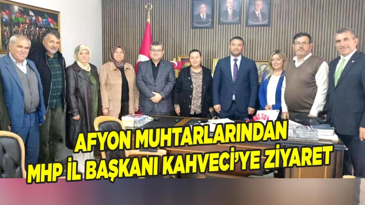 Afyon Muhtarlarından MHP İl Başkanı Ahmet Kahveci'ye ziyaret