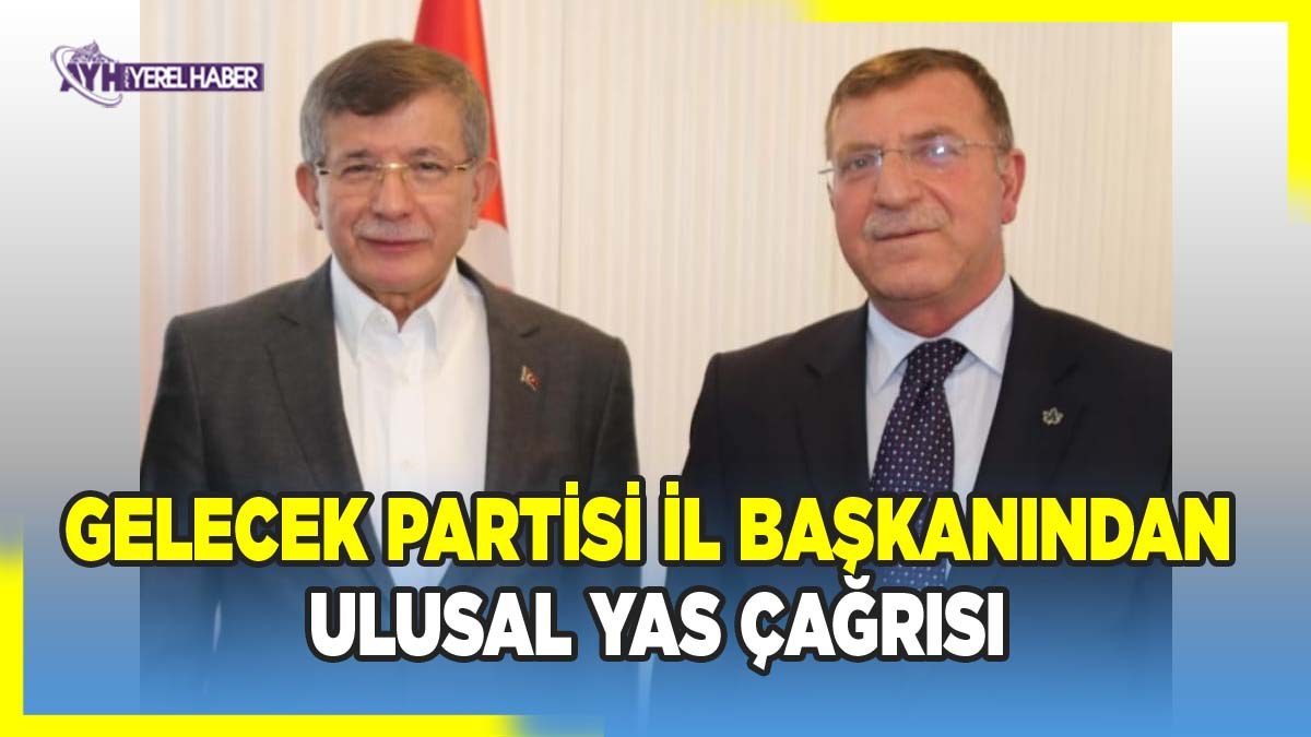 Gelecek Partisi Afyonkarahisar İl Başkanından ulusal yas çağrısı