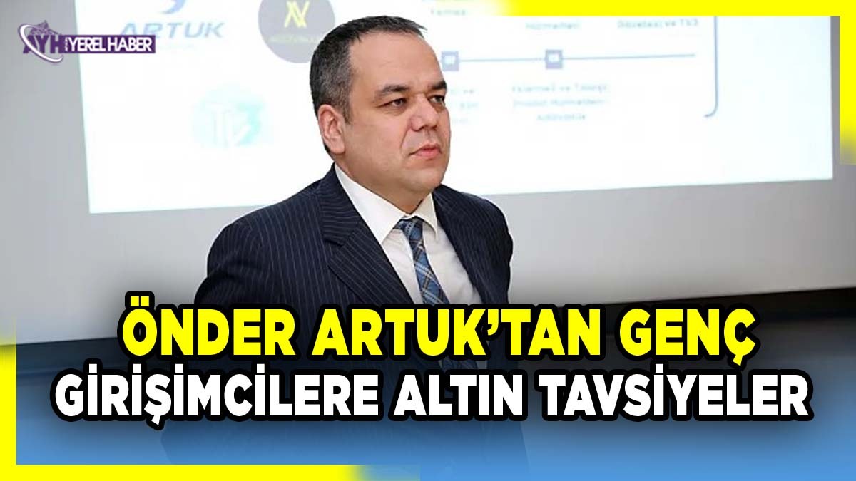 Önder Artuk’tan Genç Girişimcilere Altın Tavsiyeler: “Doğru Altyapı ve Etik Değerlerle Başarı Kaçınılmaz”