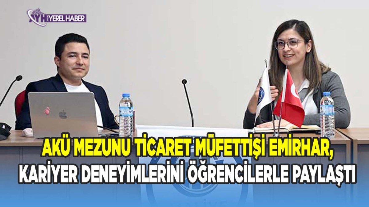 AKÜ Mezunu Ticaret Müfettişi Emirhar, Kariyer Deneyimlerini Öğrencilerle Paylaştı