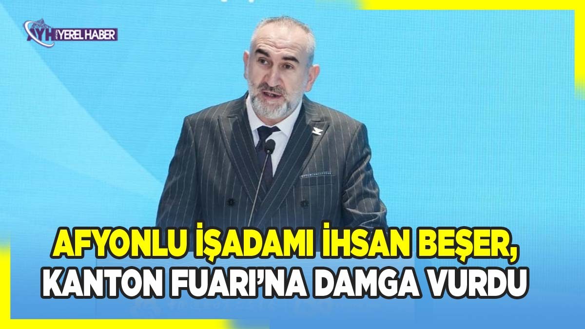 Afyonlu İşadamı İhsan Beşer, Kanton Fuarı’na damga vurdu