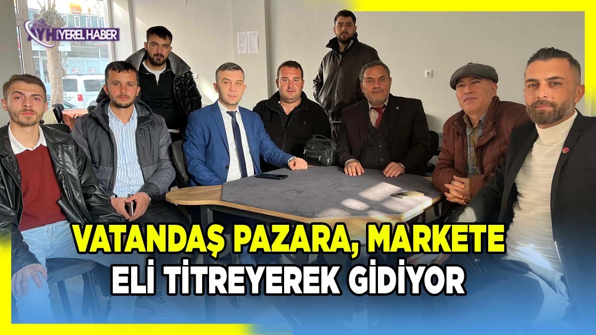 YRP İl Başkanı Çakır; Vatandaş pazara, markete eli titreyerek gidiyor