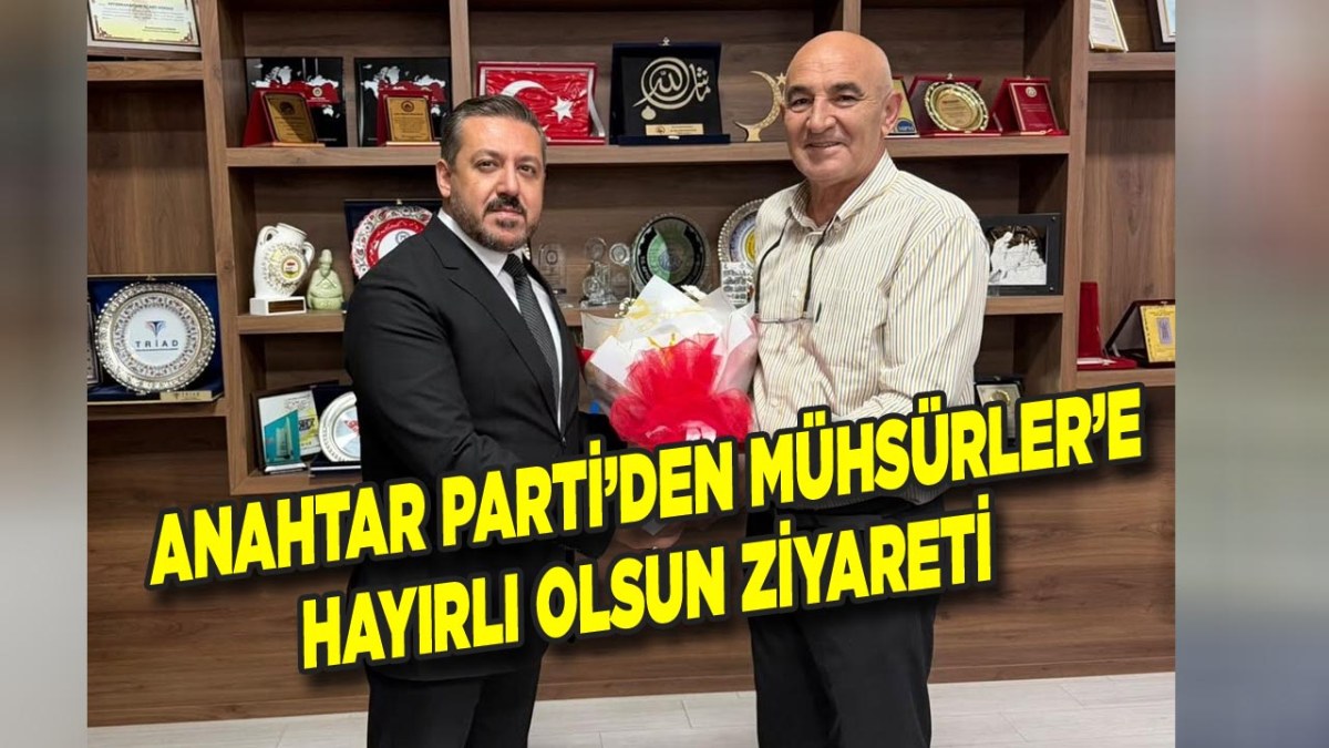 Anahtar Parti’den Mehmet Mühsürler’e Hayırlı Olsun Ziyareti