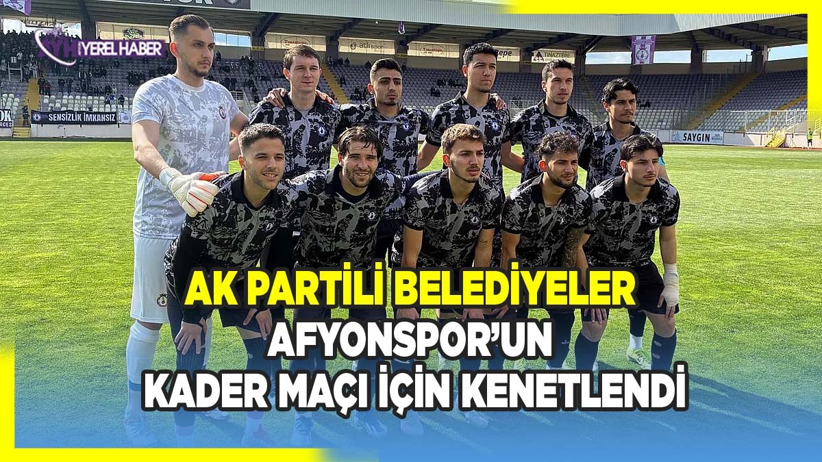 Ak partili belediyeler Afyonspor’un kader maçı için kenetlendi