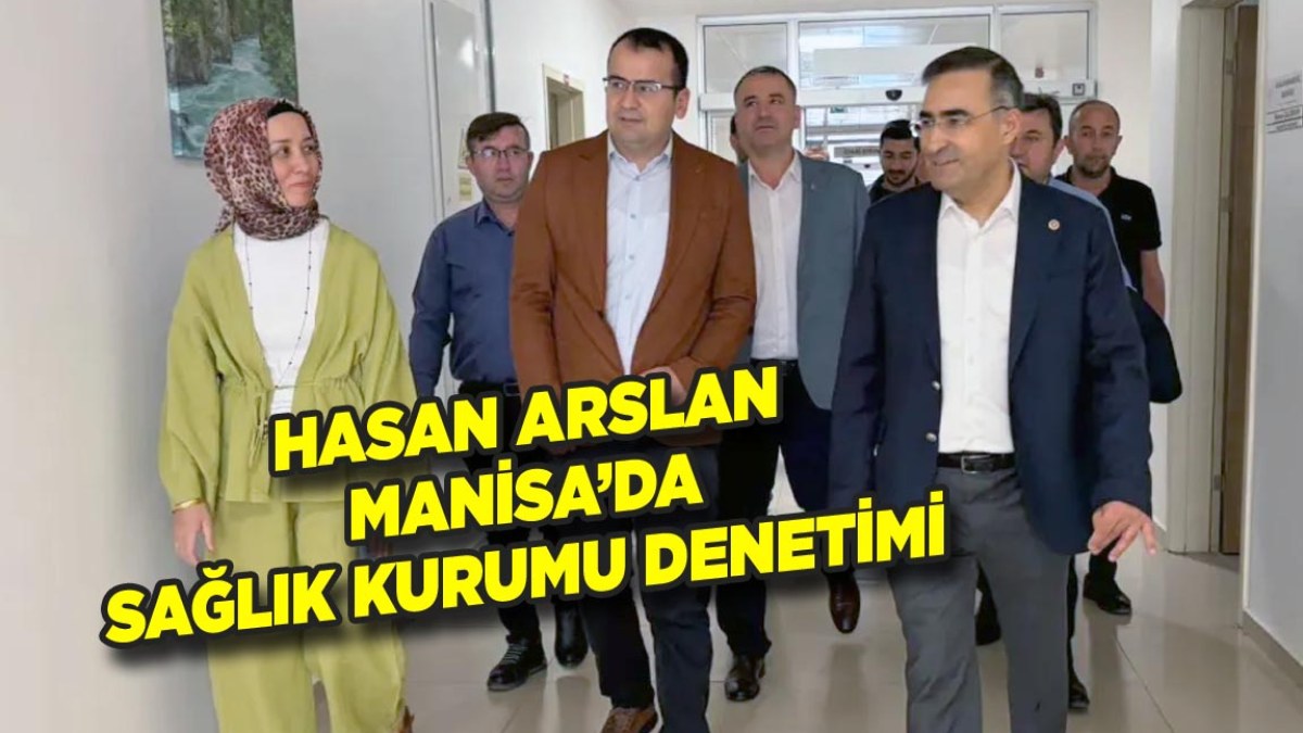 Milletvekili Hasan Arslan’dan, Manisa'da sağlık kurumlarını inceledi