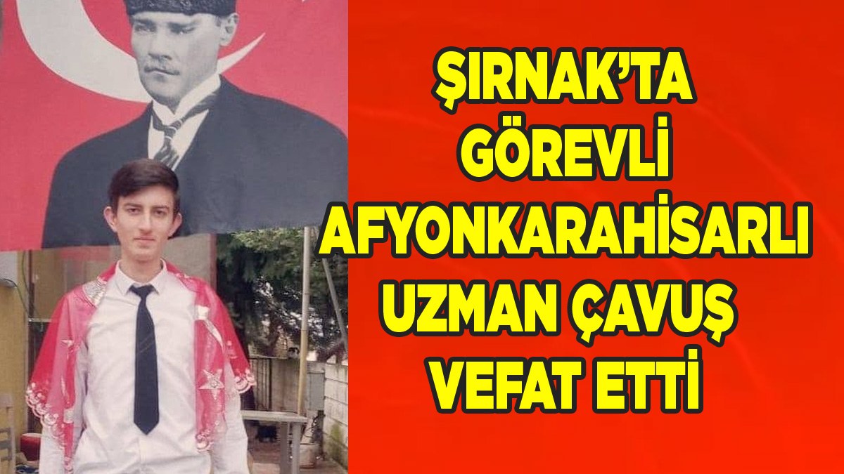 Şırnak’ta Görevli Afyonkarahisarlı Uzman Çavuş Hayatını Kaybetti