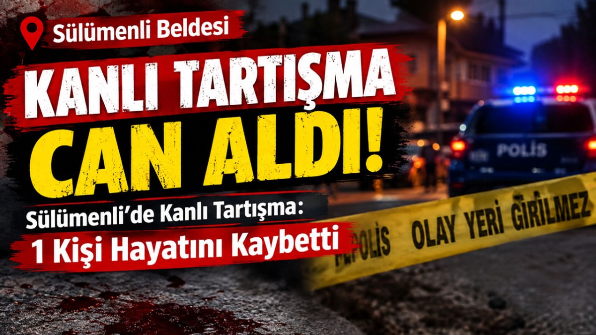 Sülümenli Beldesinde Kanlı Tartışma: 1 Kişi Hayatını Kaybetti
