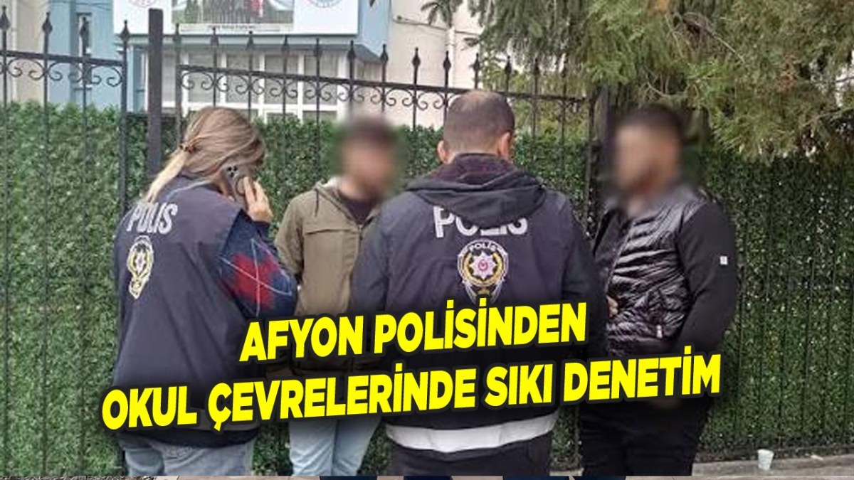 Afyonkarahisar’da Okul Çevrelerine Sıkı Denetim