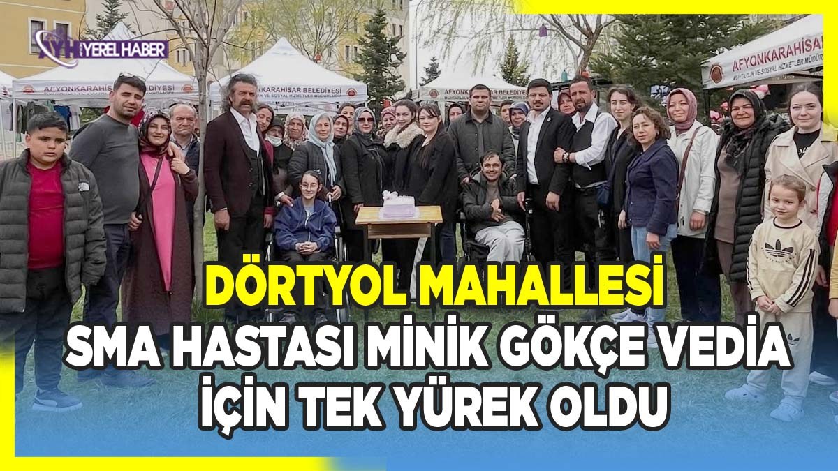 Dörtyol mahallesi SMA hastası Minik Gökçe Vedia İçin Tek Yürek Oldu