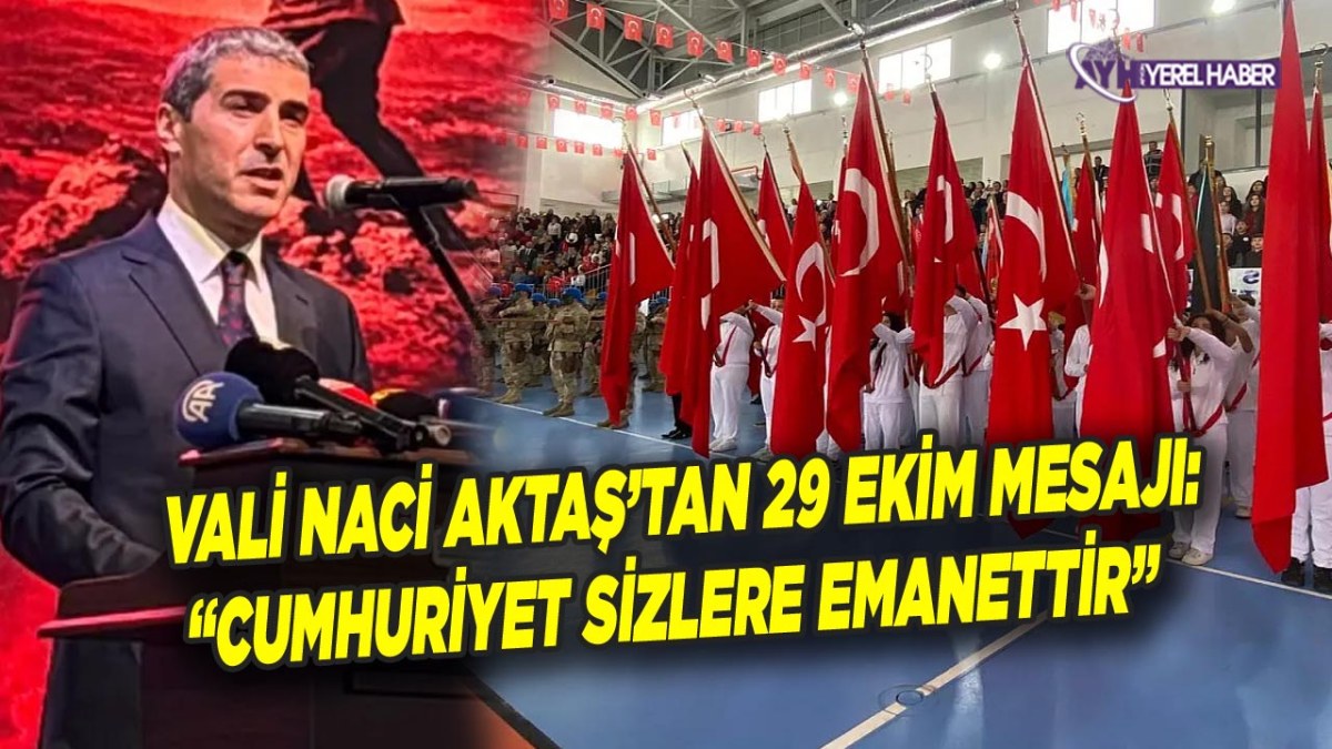 Vali Naci Aktaş’tan 29 Ekim Mesajı: Cumhuriyet Sizlere Emanettir