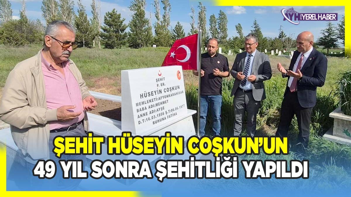 Afyon'lu Şehit Hüseyin Coşkun'un 49 Yıl Sonra Şehitliği Yapıldı