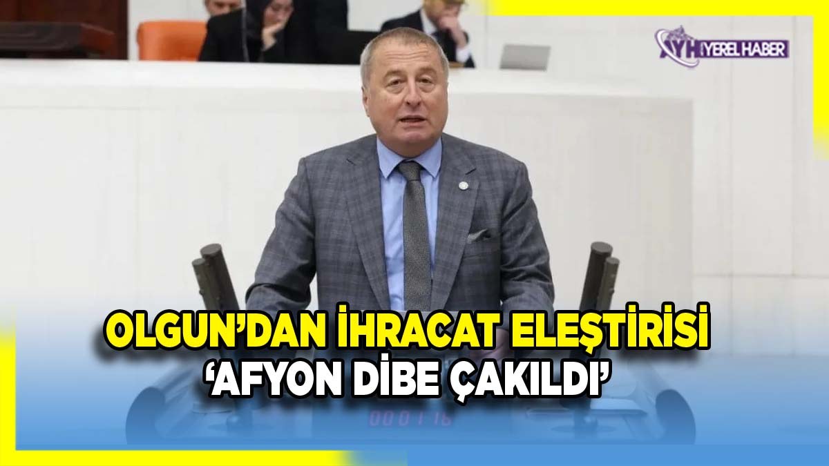 Olgun’dan İhracat Eleştirisi: Afyon Dibe Çakıldı