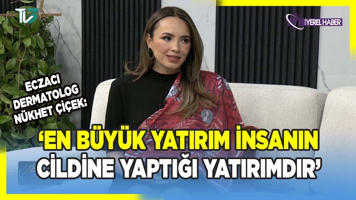 Eczacı Dermatolog Nükhet Çiçek: 'En Büyük Yatırım İnsanın Cildine Yaptığı Yatırımdır'