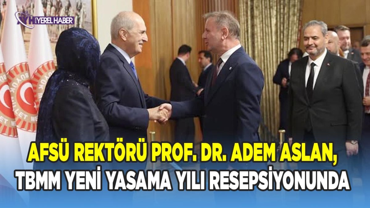 AFSÜ Rektörü Prof. Dr. Adem Aslan, TBMM Yeni Yasama Yılı Resepsiyonuna Katıldı