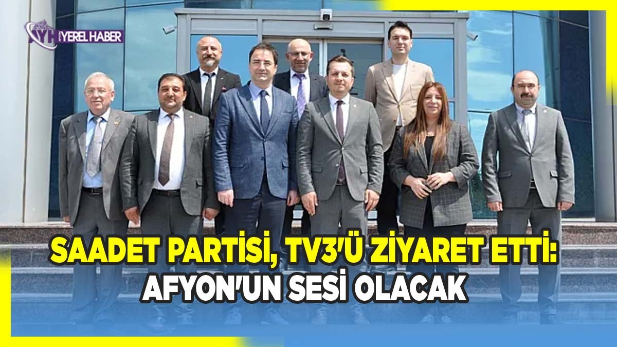 Saadet Partisi, TV3'ü Ziyaret Etti: Afyon'un Sesi Olacak