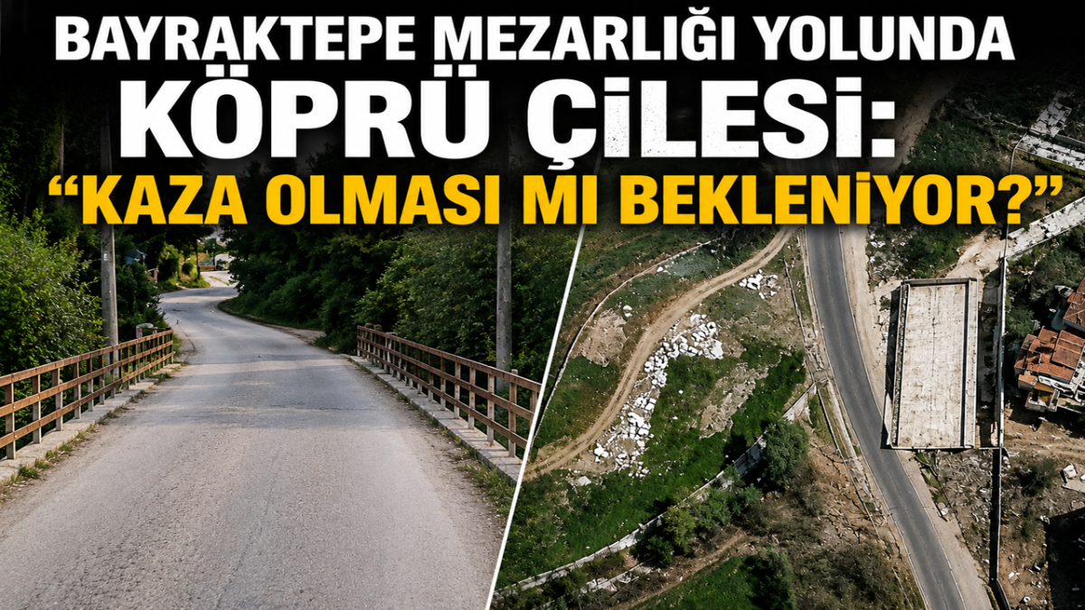 Bayraktepe Mezarlığı Yolunda Köprü Çilesi: 'Kaza Olması mı Bekleniyor?'