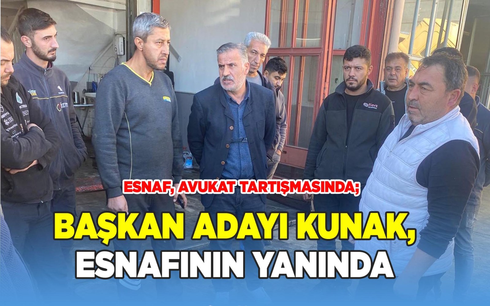 BAŞKAN ADAYI KUNAK, ESNAFININ YANINDA