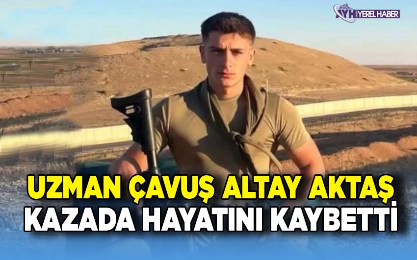 Uzman Çavuş Altay Aktaş, trafik kazasında hayatını kaybetti