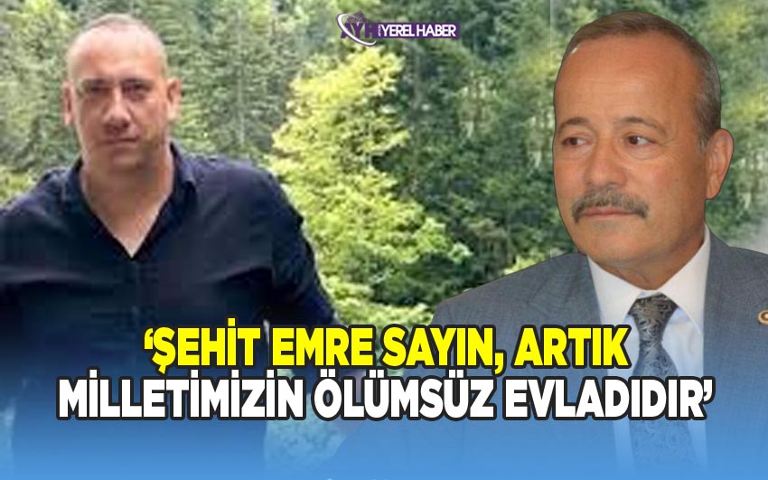 Taytak, 'Şehit Emre Sayın artık Türk Milletinin ölümsüz evladıdır'