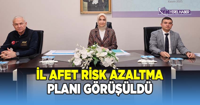 İl Afet Risk Azaltma Planı görüşüldü