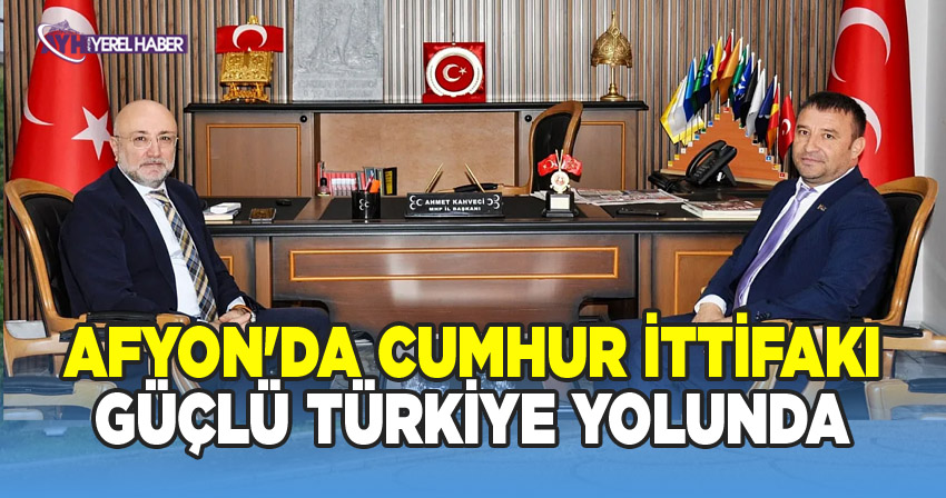 Afyon'da Cumhur İttifakı Güçlü Türkiye yolunda omuz omuza
