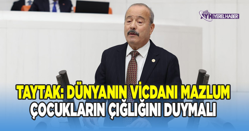 Taytak: Dünyanın Vicdanı Mazlum Çocukların Çığlığını Duymalı
