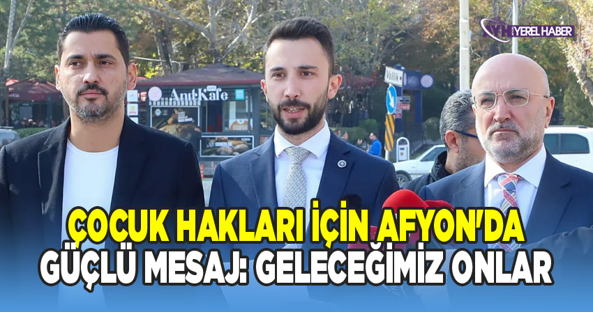 Çocuk Hakları İçin Afyon'da Güçlü Mesaj: Geleceğimiz Onlar