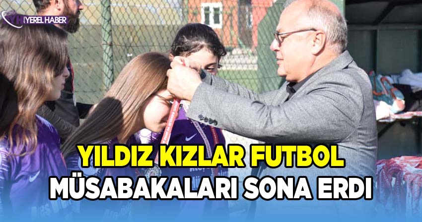 Okul Sporları Yıldız Kızlar Futbol Final Müsabakaları Sona Erdi