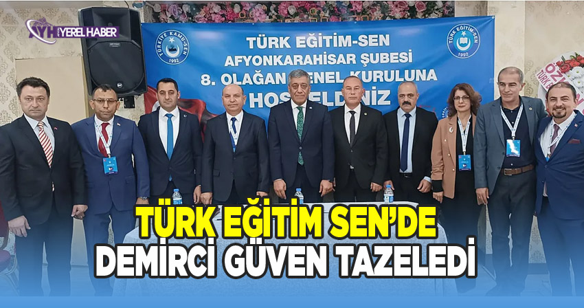 Afyon Türk Eğitim Sen'de Muhtar Demirci güven tazeledi