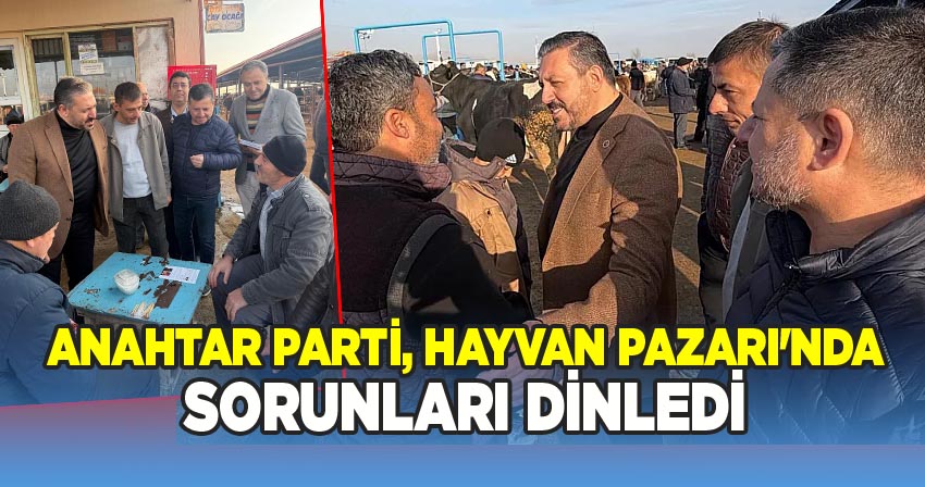 Anahtar Parti, Hayvan Pazarı'nda Sorunları Dinledi