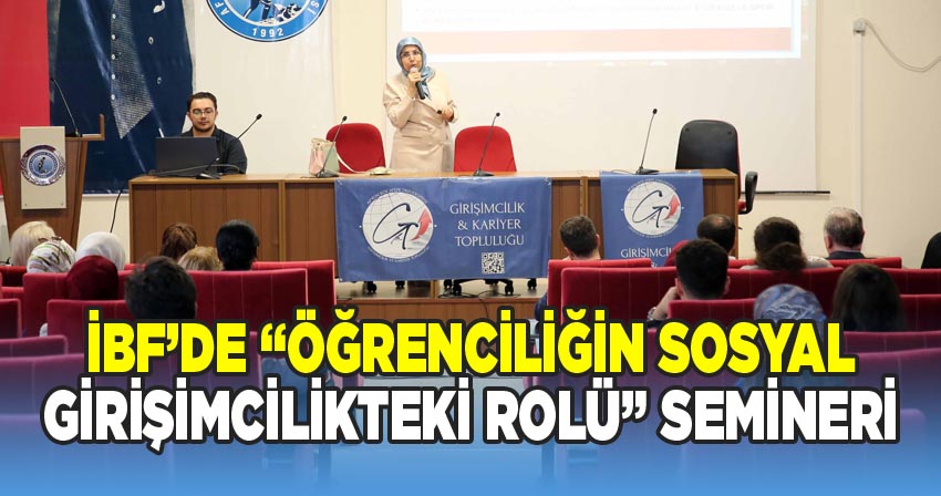 İİBF’de “Öğrenciliğin Sosyal Girişimcilikteki Rolü” Semineri Gerçekleştirildi