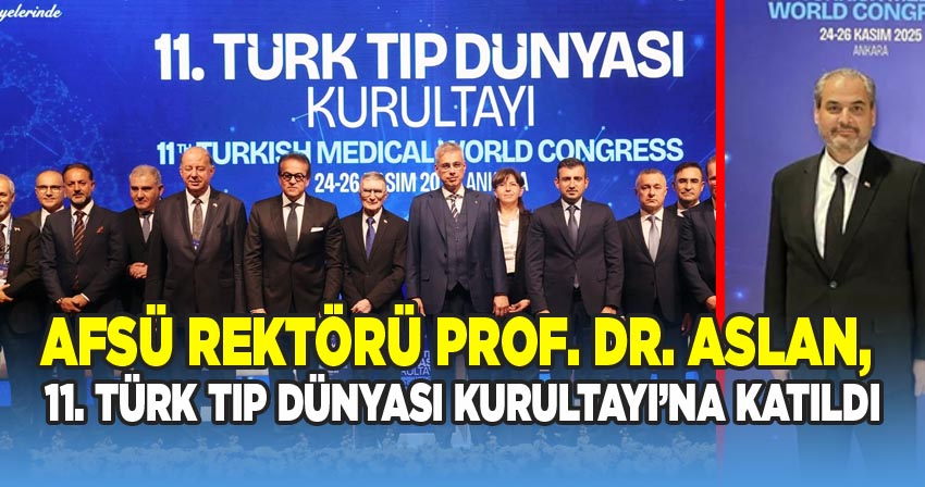 AFSÜ Rektörü Prof. Dr. Aslan, 11. Türk Tıp Dünyası Kurultayı’na Katıldı