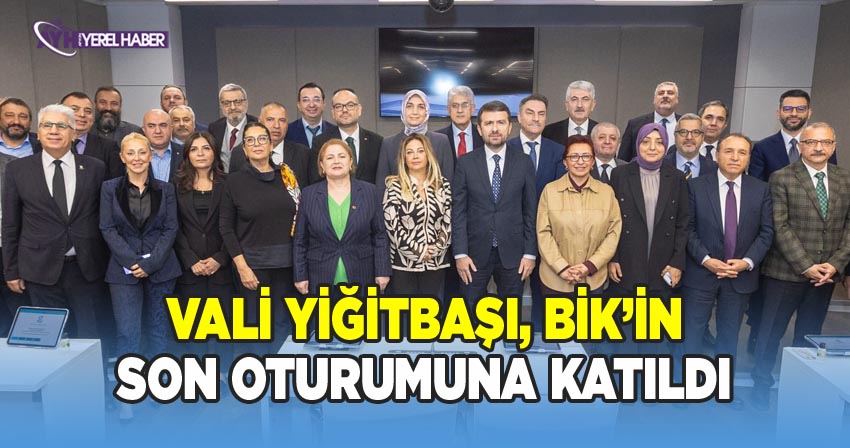 Vali Yiğitbabı, BİK'in son oturumuna katıldı